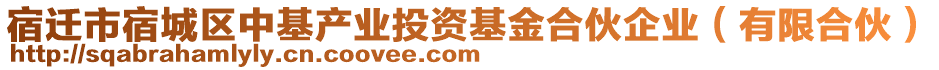 宿遷市宿城區(qū)中基產(chǎn)業(yè)投資基金合伙企業(yè)（有限合伙）