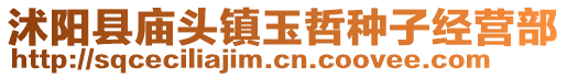 沭陽縣廟頭鎮(zhèn)玉哲種子經(jīng)營部