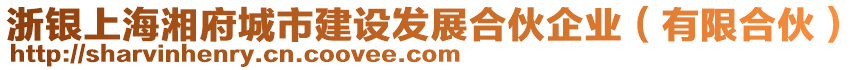 浙銀上海湘府城市建設發(fā)展合伙企業(yè)（有限合伙）