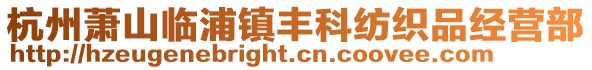 杭州蕭山臨浦鎮(zhèn)豐科紡織品經(jīng)營(yíng)部