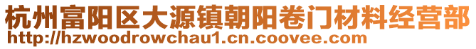 杭州富陽區(qū)大源鎮(zhèn)朝陽卷門材料經(jīng)營部