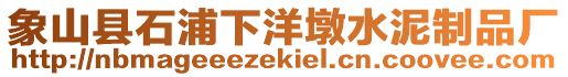 象山縣石浦下洋墩水泥制品廠