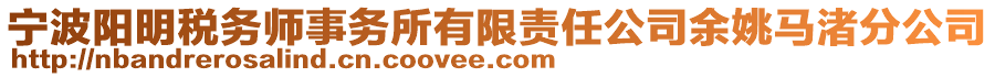 寧波陽明稅務(wù)師事務(wù)所有限責任公司余姚馬渚分公司