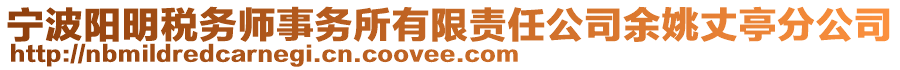 寧波陽明稅務(wù)師事務(wù)所有限責(zé)任公司余姚丈亭分公司