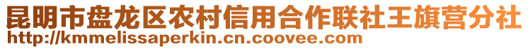 昆明市盤龍區(qū)農(nóng)村信用合作聯(lián)社王旗營分社