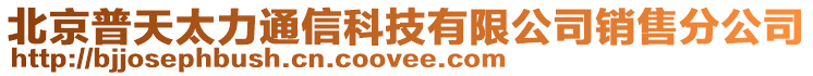 北京普天太力通信科技有限公司銷售分公司