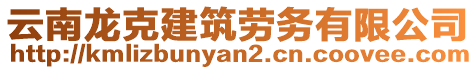 云南龍克建筑勞務(wù)有限公司