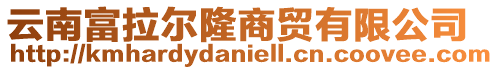 云南富拉爾隆商貿有限公司