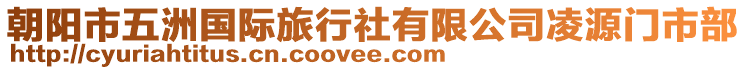 朝陽市五洲國際旅行社有限公司凌源門市部