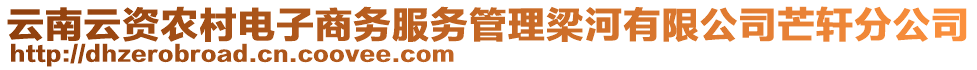 云南云資農(nóng)村電子商務(wù)服務(wù)管理梁河有限公司芒軒分公司