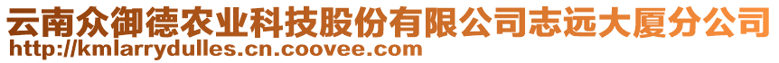 云南眾御德農(nóng)業(yè)科技股份有限公司志遠(yuǎn)大廈分公司