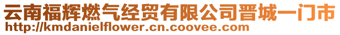 云南福輝燃?xì)饨?jīng)貿(mào)有限公司晉城一門市