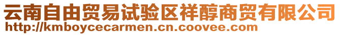 云南自由貿(mào)易試驗(yàn)區(qū)祥醇商貿(mào)有限公司