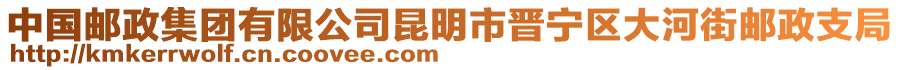 中國(guó)郵政集團(tuán)有限公司昆明市晉寧區(qū)大河街郵政支局