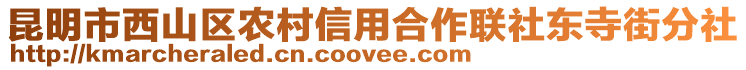 昆明市西山區(qū)農(nóng)村信用合作聯(lián)社東寺街分社