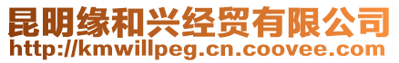 昆明緣和興經(jīng)貿(mào)有限公司