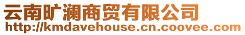 云南曠瀾商貿(mào)有限公司