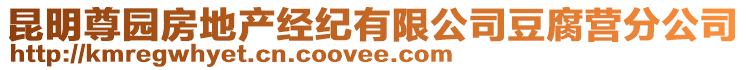 昆明尊園房地產(chǎn)經(jīng)紀(jì)有限公司豆腐營(yíng)分公司