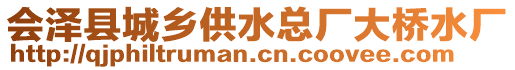 會(huì)澤縣城鄉(xiāng)供水總廠大橋水廠