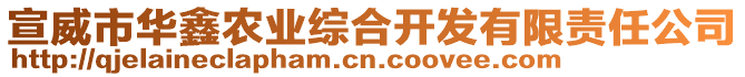 宣威市華鑫農(nóng)業(yè)綜合開發(fā)有限責(zé)任公司