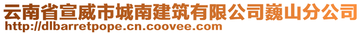 云南省宣威市城南建筑有限公司巍山分公司