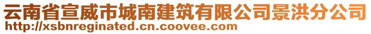 云南省宣威市城南建筑有限公司景洪分公司