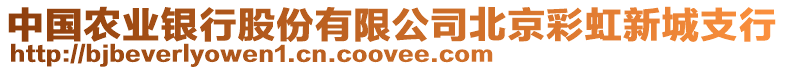 中國(guó)農(nóng)業(yè)銀行股份有限公司北京彩虹新城支行