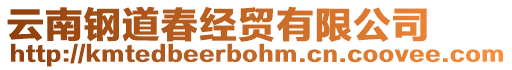 云南鋼道春經(jīng)貿(mào)有限公司