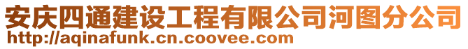 安庆四通建设工程有限公司河图分公司