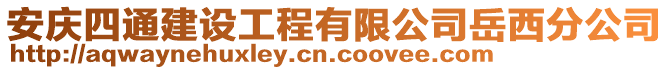 安庆四通建设工程有限公司岳西分公司