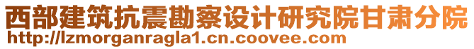 西部建筑抗震勘察設(shè)計研究院甘肅分院