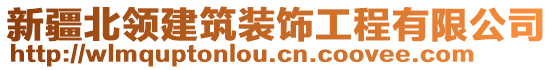 新疆北領(lǐng)建筑裝飾工程有限公司