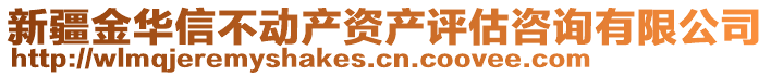 新疆金華信不動產(chǎn)資產(chǎn)評估咨詢有限公司