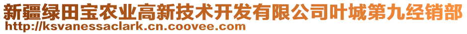 新疆綠田寶農(nóng)業(yè)高新技術(shù)開發(fā)有限公司葉城第九經(jīng)銷部