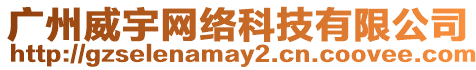 廣州威宇網(wǎng)絡(luò)科技有限公司