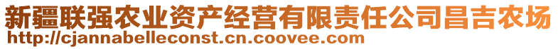 新疆聯(lián)強(qiáng)農(nóng)業(yè)資產(chǎn)經(jīng)營(yíng)有限責(zé)任公司昌吉農(nóng)場(chǎng)