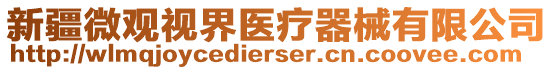 新疆微觀視界醫(yī)療器械有限公司