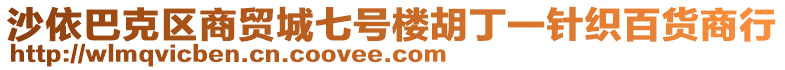 沙依巴克區(qū)商貿(mào)城七號(hào)樓胡丁一針織百貨商行