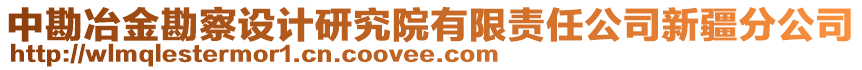 中勘冶金勘察設(shè)計(jì)研究院有限責(zé)任公司新疆分公司