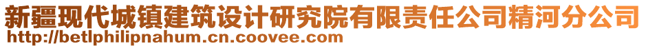 新疆現(xiàn)代城鎮(zhèn)建筑設(shè)計(jì)研究院有限責(zé)任公司精河分公司