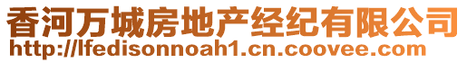 香河萬(wàn)城房地產(chǎn)經(jīng)紀(jì)有限公司