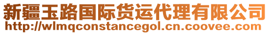 新疆玉路國際貨運代理有限公司