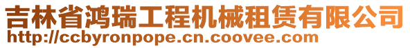 吉林省鴻瑞工程機(jī)械租賃有限公司