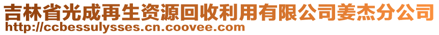 吉林省光成再生資源回收利用有限公司姜杰分公司