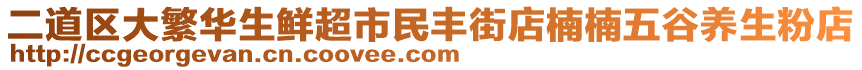 二道區(qū)大繁華生鮮超市民豐街店楠楠五谷養(yǎng)生粉店