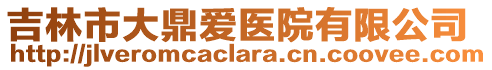 吉林市大鼎愛醫(yī)院有限公司