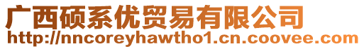 廣西碩系優(yōu)貿易有限公司