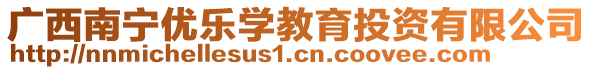 廣西南寧優(yōu)樂學(xué)教育投資有限公司