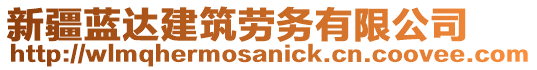 新疆藍(lán)達(dá)建筑勞務(wù)有限公司