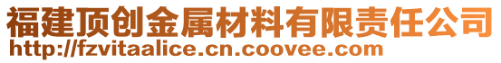 福建頂創(chuàng)金屬材料有限責(zé)任公司